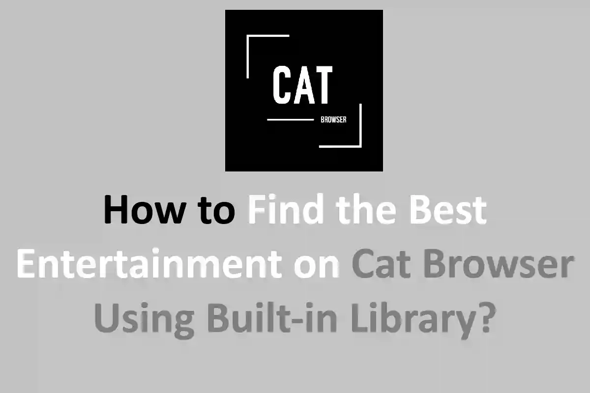 How to Find the Best Entertainment on Cat Browser Using Built-in Library?